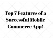 Top 7 features of a successful Mobile Commerce App! Top 7 features of a successful Mobile Commerce App!