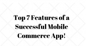 Top 7 features of a successful Mobile Commerce App!