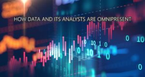 HOW DATA AND ITS ANALYSTS ARE OMNIPRESENT