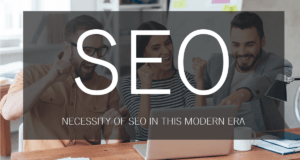 NECESSITY OF SEO IN THIS MODERN ERA