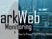 Dark Web Monitoring And How To Protect Your Privacy Online