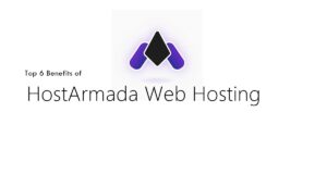 Top 6 Benefits of HostArmada Web Hosting