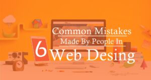 Six Common Mistakes Made By People in Web Design