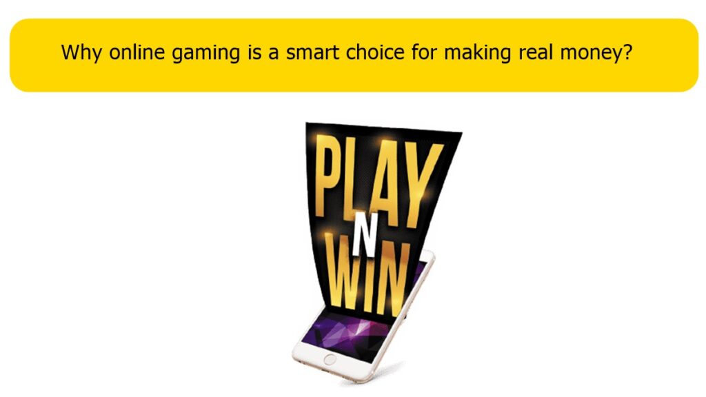 Why online gaming is a smart choice for making real money?