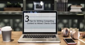 3 Tips for Writing Compelling Content to Attract Clients Online