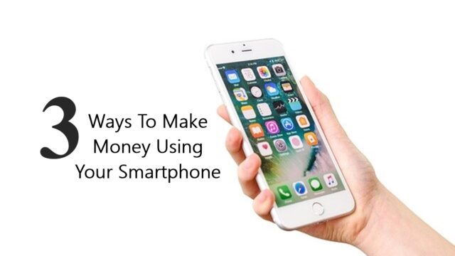 3 Ways To Make Money Using Your Smartphone
