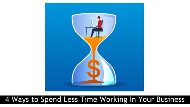 4 Ways to Spend Less Time Working In Your Business