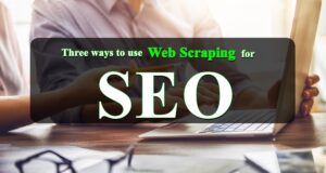 Three ways to use web scraping for SEO