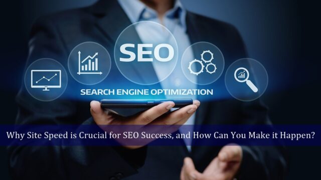 Why Site Speed is Crucial for SEO Success, and How Can You Make it Happen?