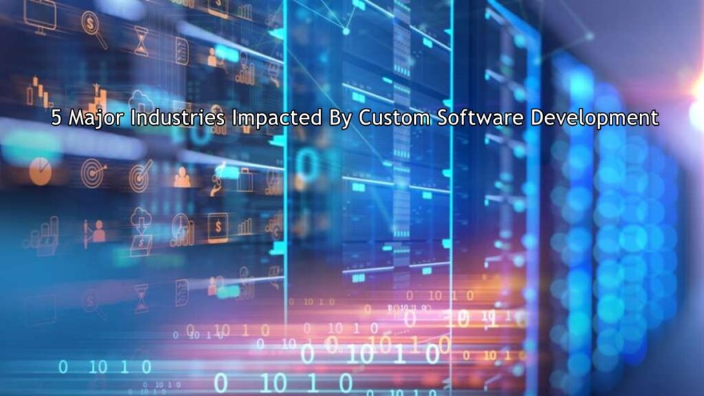 5 Major Industries Impacted By Custom Software Development