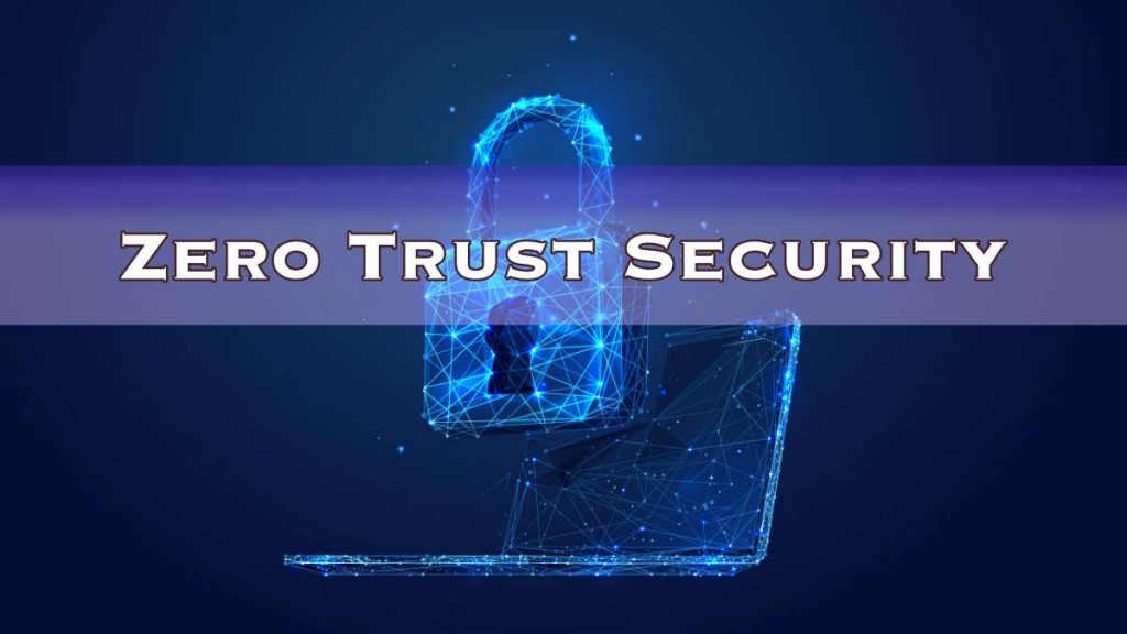 Zero Trust Security What It Means for the Moment and Future