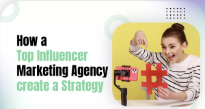 How a Top Influencer Marketing Agency create a Strategy