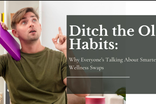 Ditch the Old Habits Why Everyone’s Talking About Smarter Wellness Swaps