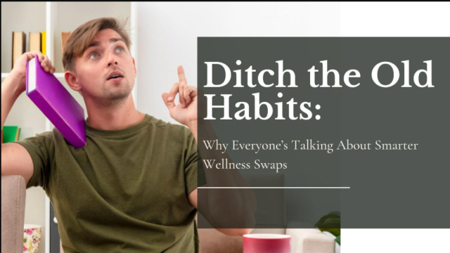 Ditch the Old Habits Why Everyone’s Talking About Smarter Wellness Swaps