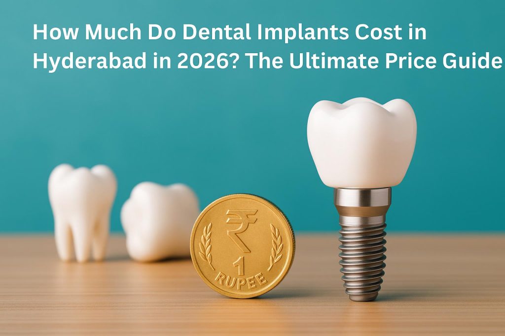 Dental implant procedure and cost breakdown in Hyderabad – comprehensive price guide